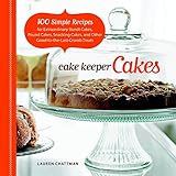 Cake Keeper Cakes: 100 Simple Recipes for Extraordinary Bundt Cakes, Pound Cakes, Snacking Cakes, an by 