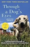 Through a Dog's Eyes: Understanding Our Dogs by Understanding How They See the World by Jennifer Arnold