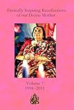 Eternally Inspiring Recollections of Our Divine Mother, Volume 7: 1998-2011 by