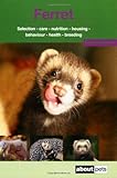 The Ferret: A Guide to Selection, Housing, Care, Nutrition, Behaviour, Health, Breeding, Species and by 