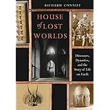 House of Lost Worlds: Dinosaurs, Dynasties, and the Story of Life on Earth