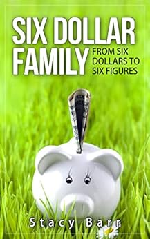 Six Dollar Family: From Six Dollars to Six Figures by [Barr, Stacy]