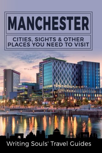 Manchester: Cities, Sights & Other Places You Need To Visit (Great Britain, London, Birmingham, Glasgow, Liverpool, Brist)