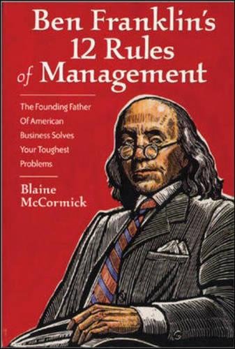 Ben Franklin's 12 Rules of Management: The Founding Father Of American Business Solves Your Toughest Problems