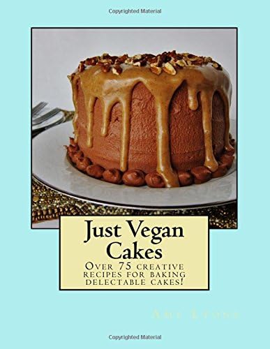Just Vegan Cakes: Over 75 creative recipes for baking delectable cakes!