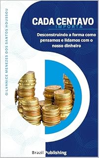Livro CADA CENTAVO IMPORTA: Desconstruindo a forma como pensamos e lidamos com o nosso dinheiro