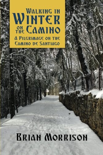 Walking in Winter on the Camino: A Pilgrimage on the Camino de Santiago by Brian Morrison