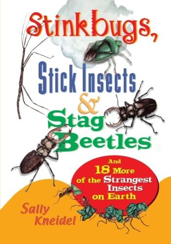 Stink Bugs, Stick Insects, and Stag Beetles: And 18 More of the Strangest Insects on Earth