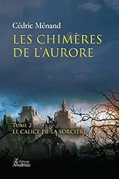 Les  chimères de l'aurore - Tome 2 : Le Calice de la Sorcière