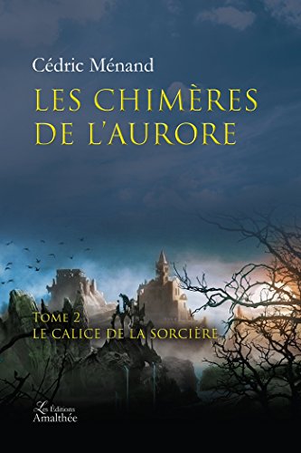 Les  chimères de l'aurore - Tome 2 : Le Calice de la Sorcière
