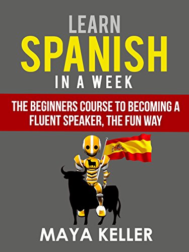 F.r.e.e Learn Spanish In a Week: The Beginners Course to Becoming a Fluent Speaker, the Fun Way. UPDATED VER<br />[T.X.T]