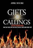 Gifts and Callings: Deeper Foundations: What Can You Do With the Fire of the Holy Spirit Living Insi by