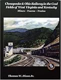 Chesapeake & Ohio Railway in the Coal Fields of West Virginia and Kentucky: Mines-Towns-Trains