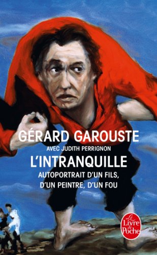L'intranquille: autoportrait d'un fils, d'un peintre, d'un fou