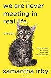 We Are Never Meeting in Real Life.: Essays