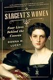 Sargent's Women: Four Lives Behind the Canvas by Donna M. Lucey