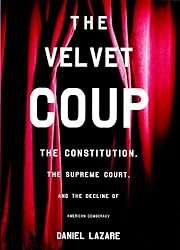The Velvet Coup: The Constitution, the Supreme Court and the Decline of American Democracy