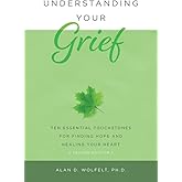 Understanding Your Grief: Ten Essential Touchstones for Finding Hope and Healing Your Heart
