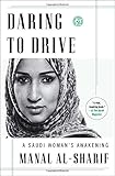 Daring to Drive: A Saudi Woman's Awakening by Manal al-Sharif
