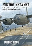 Midway Bravery: The Story of the U.S. Army Pilot Whose Famed Flight Helped Win a Decisive World War by