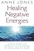 Healing Negative Energies: Simple steps to improve your energy at home and at work by Anne Jones