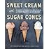 Sweet Cream and Sugar Cones: 90 Recipes for Making Your Own Ice Cream and Frozen Treats from Bi-Rite Creamery