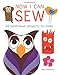 Now I Can Sew: 20 Hand-Sewn Projects for Kids to Make by