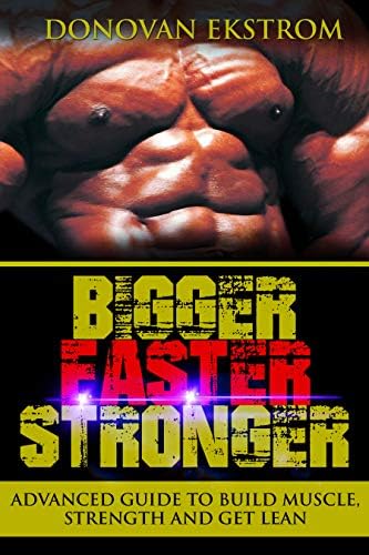 Bigger Faster Stronger: Advanced Guide to Build Muscle, Strength and Get Lean: The Science, Weight Training, Burn Fat, Supplement Use, Phentermine & Clenbuterol, Keto Diet Kindle Edition