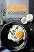 Egg Cookbook: Easy & Delicious Egg Recipes for Any Time of Day by Carla Hale