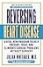 Reversing Heart Disease: A Vital New Program to Help, Treat, and Eliminate Cardiac Problems Without Surgery by Julian Whitaker MD