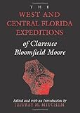 The West and Central Florida Expeditions of Clarence Bloomfield Moore (Classics Southeast Archaeolog by Clarence Bloomfield Moore, Jeffrey M. Mitchem