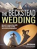 The Beckstead Wedding: Dynamic Composition Skills From One of the World's Top-Ranked Photographers by David Beckstead