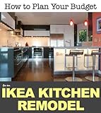 How to Plan Your Budget for an IKEA Kitchen Remodel (Affordable Kitchen Remodeling Series Book 1)
