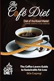 The Café Diet: The Coffee Lovers Guide to Sustainable Fat Loss by 