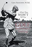 Golf Performance Training: What They Wont Tell You