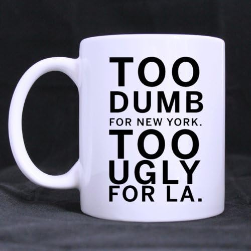 White Mugs With Popular Funny " TOO DUMB FOR NEW YORK TOO UGLY FOR LA " 11OZ/100% Ceramic Custom Coffee/Tea Mug