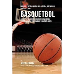Barras de Proteina Caseras para Acelerar el Desarrollo de Musculo para Basquetbol: Aumente naturalmente el crecimiento de musculo y disminuya la grasa