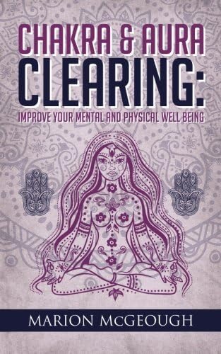 Chakra & Aura Clearing: Improve your Mental and Physical Well Being