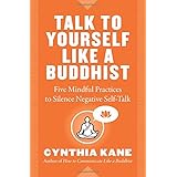 Talk to Yourself Like a Buddhist: Five Mindful Practices to Silence Negative Self-Talk