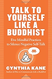 Talk to Yourself Like a Buddhist: Five Mindful Practices to Silence Negative Self-Talk