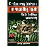 Cryptocurrency Guidebook Understanding Bitcoin: What You Should Know Before Investing (bitcoin and cryptocurrency technologies, blockchain revolution, cryptocurrency investing, trading, mining)