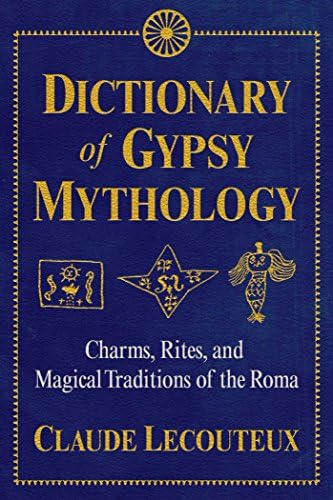 Claude LecouteuxDictionary of Gypsy Mythology: Charms, Rites, and Magical Traditions of the Roma