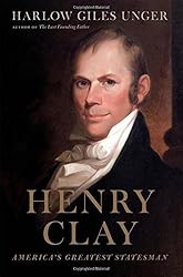 Henry Clay: America s Greatest Statesman by Harlow Giles Unger (2015-09-29)