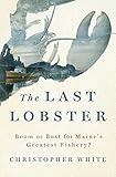 The Last Lobster: Boom or Bust for Maine's Greatest Fishery?