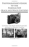 Image de Photographer's Guide to the Fujifilm X10 (Black and White Edition)