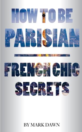 How to be Parisian: French Chic Secrets