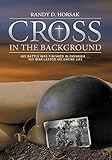 Cross in the Background by Randy D. Horsak