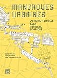 Mangroves urbaines : Du métro à la ville : Paris, Montréal, Singapour by 
