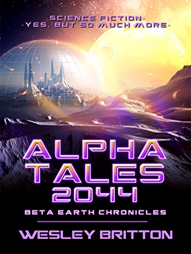 Alpha Tales 2044: Beta-Earth Chronicles by [Britton, Wesley]