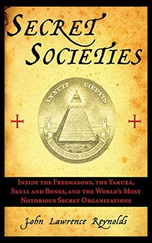 Secret Societies: Inside the World's Most Notorious Organizations